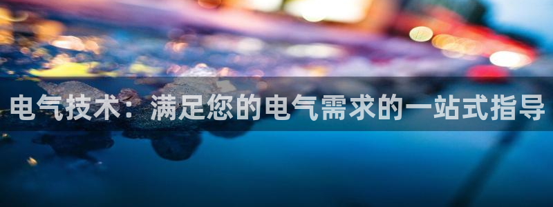 凯发国际网址官网：电气技术：满足您的电气需求的一站